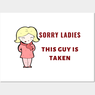 SORRY LADIES THIS GUY IS TAKEN T SHIRT Posters and Art